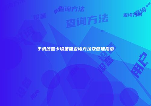 手机流量卡设备码查询方法及管理指南