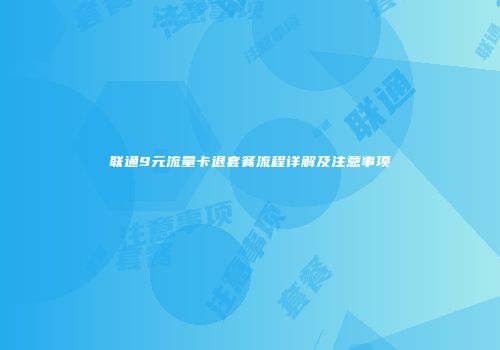 联通9元流量卡退套餐流程详解及注意事项