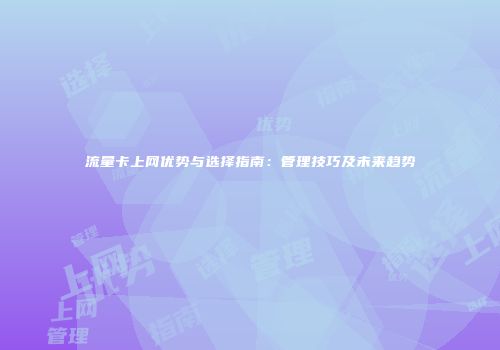 流量卡上网优势与选择指南：管理技巧及未来趋势