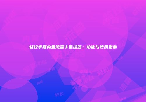轻松掌握内置流量卡监控器：功能与使用指南