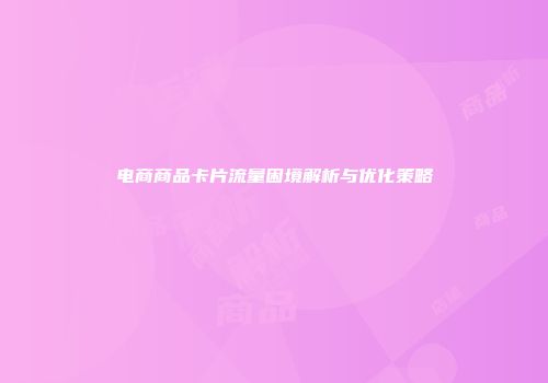 电商商品卡片流量困境解析与优化策略