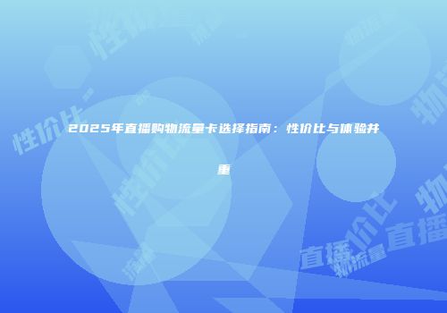 2025年直播购物流量卡选择指南：性价比与体验并重