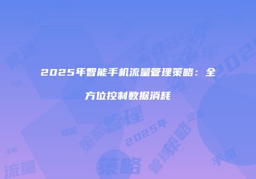 2025年智能手机流量管理策略：全方位控制数据消耗