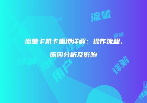 流量卡机卡重绑详解：操作流程、原因分析及影响