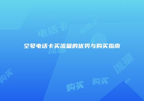 空号电话卡买流量的优势与购买指南