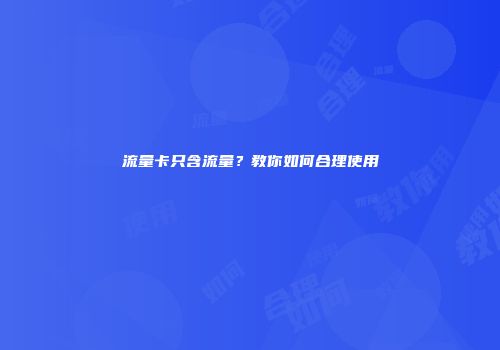 流量卡只含流量？教你如何合理使用