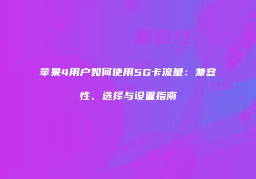 苹果4用户如何使用5G卡流量：兼容性、选择与设置指南