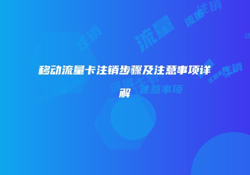 移动流量卡注销步骤及注意事项详解