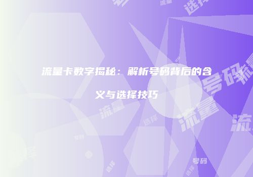 流量卡数字揭秘：解析号码背后的含义与选择技巧