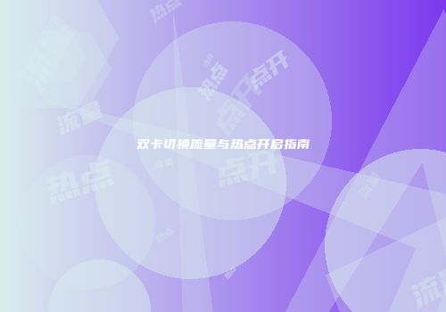 双卡切换流量与热点开启指南