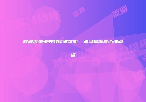 校园流量卡失效应对攻略：紧急措施与心理调适