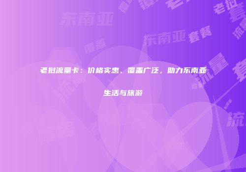 老挝流量卡：价格实惠、覆盖广泛，助力东南亚生活与旅游