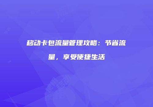 移动卡包流量管理攻略：节省流量，享受便捷生活