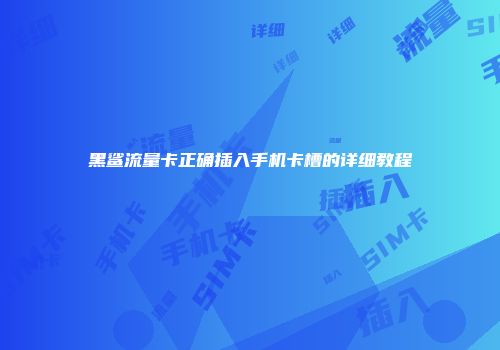 黑鲨流量卡正确插入手机卡槽的详细教程