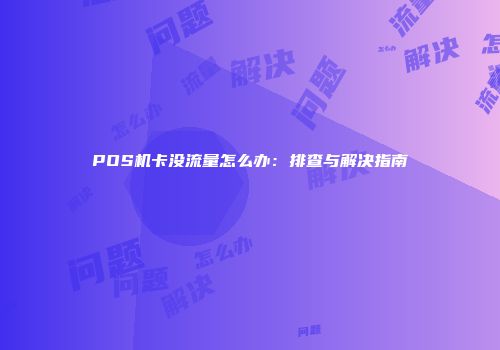 POS机卡没流量怎么办：排查与解决指南
