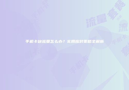 手机卡缺流量怎么办？实用应对策略全解析
