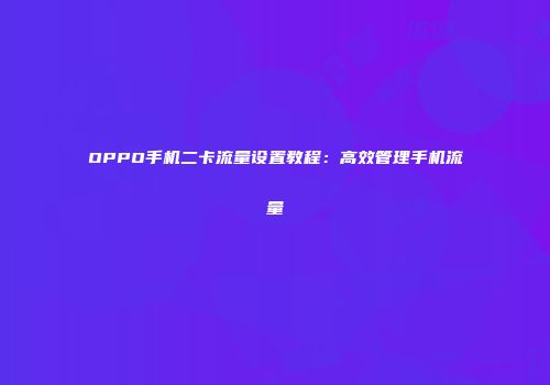 OPPO手机二卡流量设置教程：高效管理手机流量