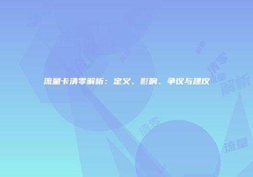 流量卡清零解析：定义、影响、争议与建议