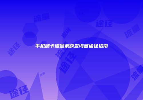 手机副卡流量余额查询多途径指南