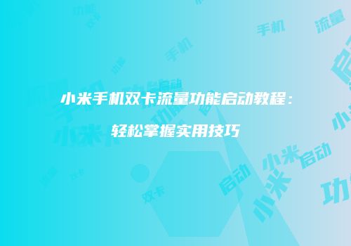 小米手机双卡流量功能启动教程：轻松掌握实用技巧