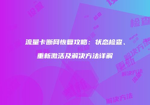 流量卡断网恢复攻略：状态检查、重新激活及解决方法详解