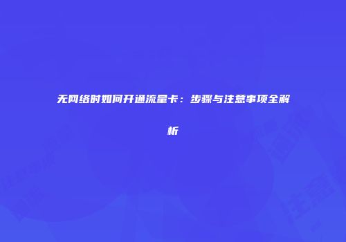 无网络时如何开通流量卡：步骤与注意事项全解析