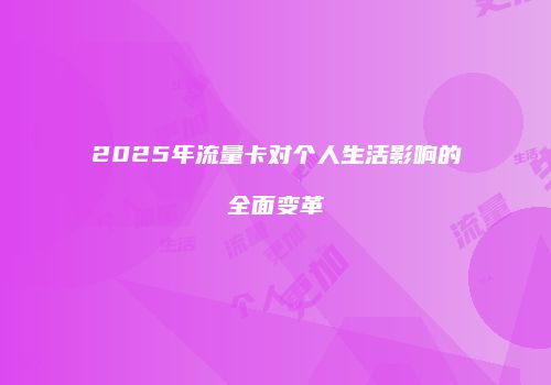2025年流量卡对个人生活影响的全面变革