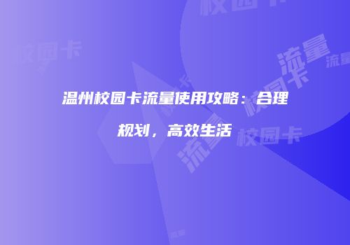 温州校园卡流量使用攻略：合理规划，高效生活