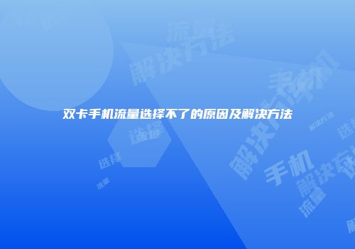双卡手机流量选择不了的原因及解决方法