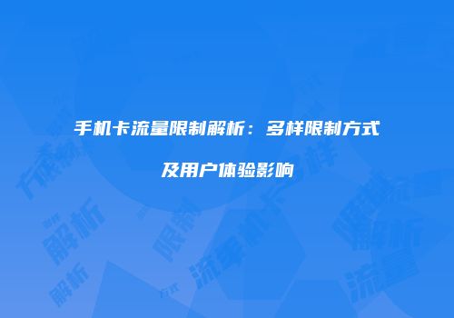手机卡流量限制解析：多样限制方式及用户体验影响