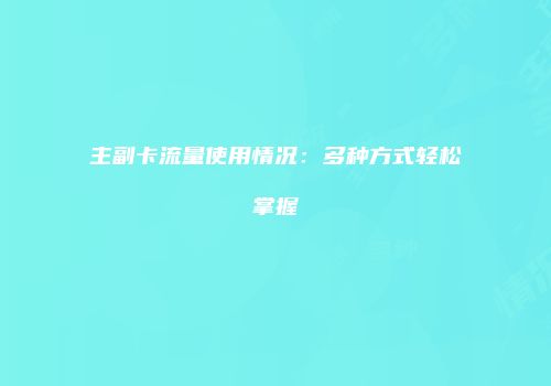 主副卡流量使用情况：多种方式轻松掌握