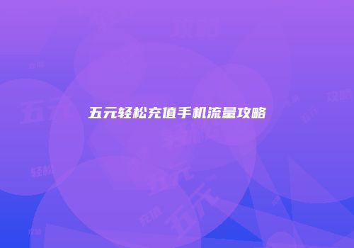 五元轻松充值手机流量攻略