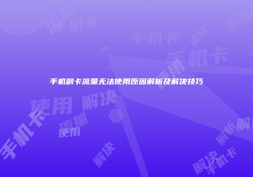 手机副卡流量无法使用原因解析及解决技巧