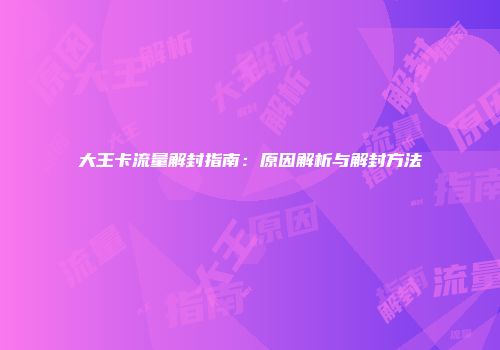 大王卡流量解封指南：原因解析与解封方法