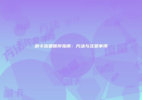 副卡流量暂停指南：方法与注意事项