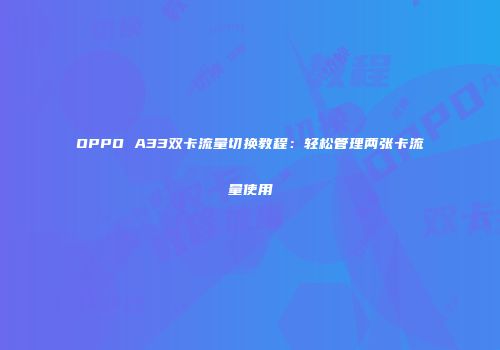 OPPO A33双卡流量切换教程：轻松管理两张卡流量使用