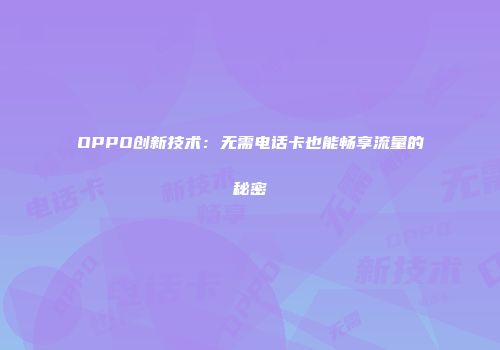 OPPO创新技术：无需电话卡也能畅享流量的秘密