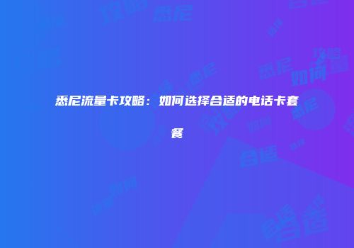 悉尼流量卡攻略：如何选择合适的电话卡套餐