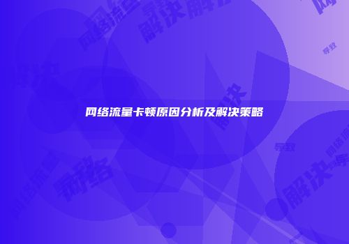 网络流量卡顿原因分析及解决策略