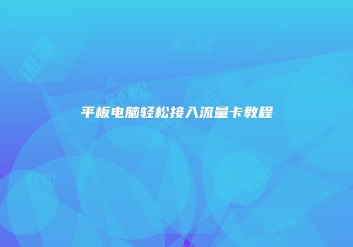 平板电脑轻松接入流量卡教程