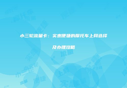 小三轮流量卡：实惠便捷的摩托车上网选择及办理攻略