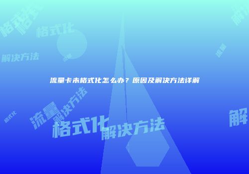 流量卡未格式化怎么办？原因及解决方法详解