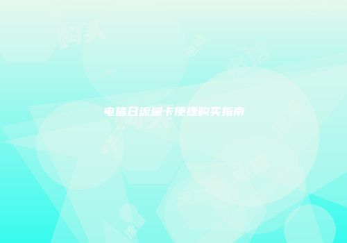 电信日流量卡便捷购买指南