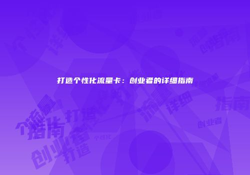 打造个性化流量卡：创业者的详细指南