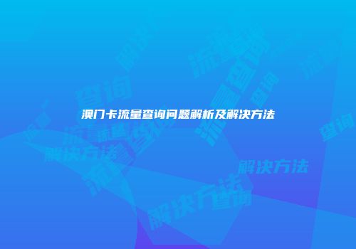 澳门卡流量查询问题解析及解决方法