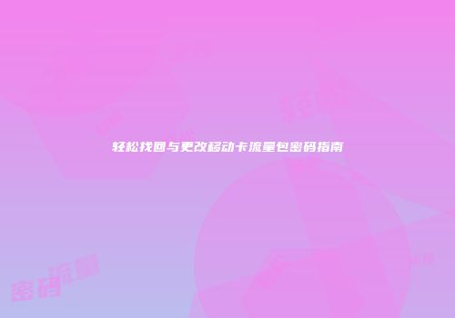 轻松找回与更改移动卡流量包密码指南