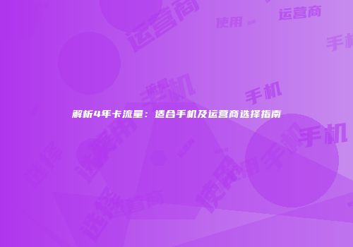 解析4年卡流量：适合手机及运营商选择指南