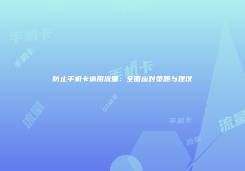 防止手机卡偷用流量：全面应对策略与建议