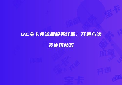 UC宝卡免流量服务详解：开通方法及使用技巧