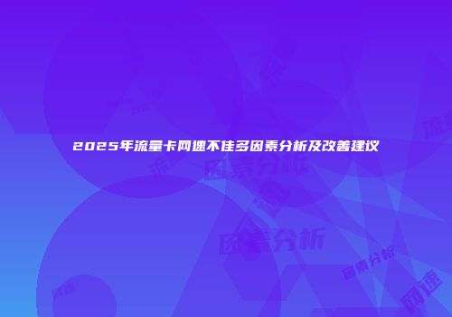 2025年流量卡网速不佳多因素分析及改善建议
